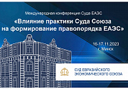 16-17 ноября 2023 года состоится VI Международная конференция Суда Евразийского экономического союза «Влияние практики Суда Союза на формирование правопорядка ЕАЭС»